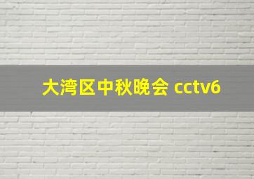 大湾区中秋晚会 cctv6